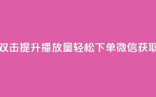 快手双击提升播放量,轻松下单微信获取秘籍