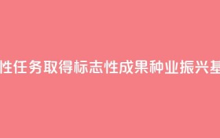 落实阶段性任务 取得标志性成果 种业振兴基础更坚实