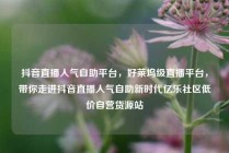 抖音直播人气自助平台，好莱坞级直播平台，带你走进抖音直播人气自助新时代亿乐社区低价自营货源站