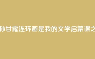 著名作家孙甘露：连环画是我的文学“启蒙课”之一