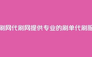 代刷网.(代刷网：提供专业的刷单代刷服务)