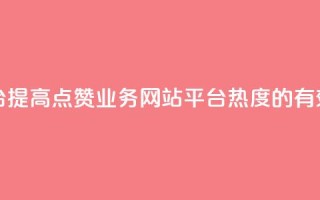 qq点赞业务网站平台 - 提高QQ点赞业务网站平台热度的有效方法分享~
