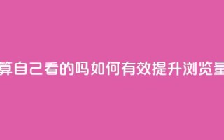 qq浏览量算自己看的吗 - 如何有效提升QQ浏览量？~