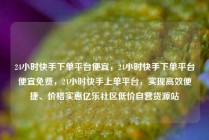 24小时快手下单平台便宜,24小时快手下单平台便宜免费,24小时快手上单平台,实现高效便捷、价格实惠亿乐社区低价自营货源站