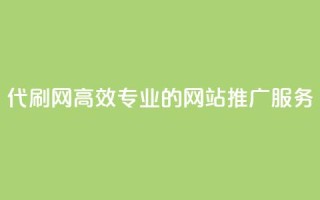 代刷网:高效专业的网站推广服务