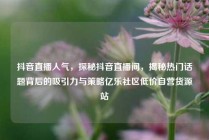 抖音直播人气，探秘抖音直播间，揭秘热门话题背后的吸引力与策略亿乐社区低价自营货源站