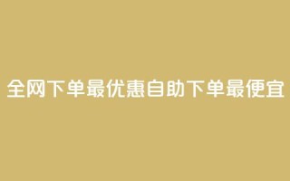 全网下单最优惠，自助下单最便宜