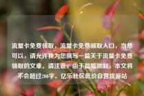 流量卡免费领取,流量卡免费领取入口,当然可以,请允许我为您撰写一篇关于流量卡免费领取的文章。请注意,由于篇幅限制,本文将不会超过200字。亿乐社区低价自营货源站