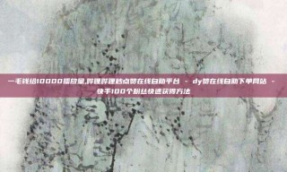 一毛钱给10000播放量,哔哩哔哩秒点赞在线自助平台 - dy赞在线自助下单网站 - 快手100个粉丝快速获得方法