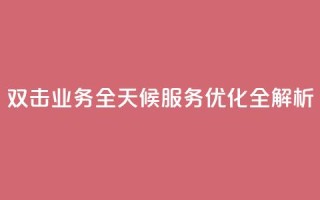 KS双击业务全天候服务优化全解析