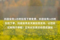 抖音业务24小时在线下单免费，抖音业务24小时在线下单，抖音业务全天候在线支持，让您轻松购物不停歇！亿乐社区低价自营货源站