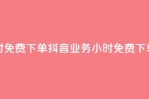 抖音业务24小时免费下单 - 抖音业务24小时免费下单服务~