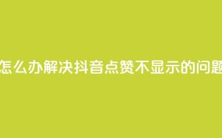 抖音点赞不支持查看怎么办 - 解决抖音点赞不显示的问题，只需简单操作~