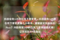 抖音业务24小时在线下单免费，抖音业务24小时在线下单免费爱七小帮手，哪里能买到最新款iPhone？抖音商家24小时在线下单享超值优惠！亿乐社区SUP货源站