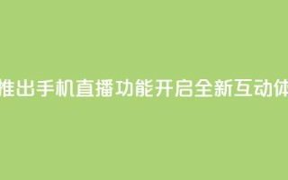 B站推出手机直播功能,开启全新互动体验