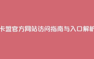 卡盟官方网站访问指南与入口解析
