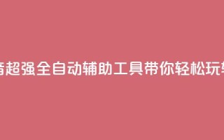 抖音全自动辅助软件 - 抖音超强全自动辅助工具，带你轻松玩转最火短视频平台~