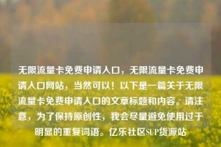 无限流量卡免费申请入口,无限流量卡免费申请入口网站,当然可以!以下是一篇关于无限流量卡免费申请入口的文章标题和内容。请注意,为了保持原创性,我会尽量避免使用过于明显的重复词语。亿乐社区SUP货源站