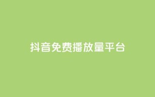 抖音免费播放量平台 - 免费提升抖音播放量的顶级平台~