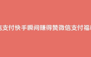 快手一秒5000赞微信支付 - 快手瞬间赚得5000赞,微信支付福利享不停~