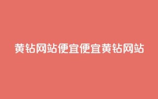 qq黄钻网站便宜(便宜QQ黄钻网站 )
