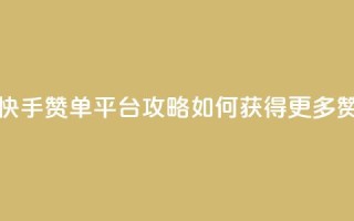 快手赞单平台攻略:如何获得更多赞?