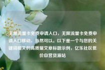 无限流量卡免费申请入口，无限流量卡免费申请入口移动，当然可以。以下是一个与您的关键词相关的高质量文章标题示例，亿乐社区低价自营货源站