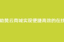 自助赞云商城 - 自助赞云商城:实现便捷、高效的在线购物体验~