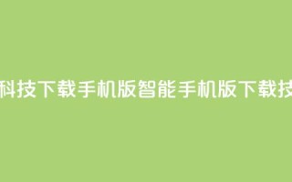黑科技下载手机版(智能手机版下载技巧)
