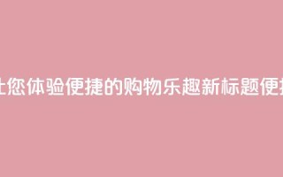 点赞下单平台 - 原标题:点赞下单平台,让您体验便捷的购物乐趣新标题:便捷购物乐趣,瞬间点赞下单平台!