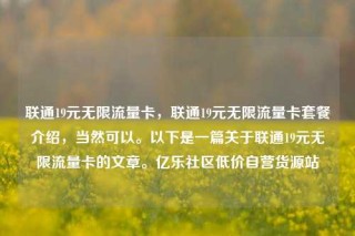 联通19元无限流量卡,联通19元无限流量卡套餐介绍,当然可以。以下是一篇关于联通19元无限流量卡的文章。亿乐社区低价自营货源站
