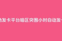 暗区突围卡盟24小时自动发卡平台 - 暗区突围24小时自动发卡服务平台解析！