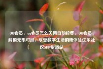 QQ会员,qq会员怎么关闭自动续费,QQ会员,解锁无限可能,享受数字生活的新体验亿乐社区SUP货源站