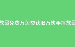 快手播放量免费1万 - 免费获取1万快手播放量!
