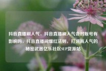 抖音直播刷人气，抖音直播刷人气会对账号有影响吗，抖音直播间爆红法则，打造高人气的秘密武器亿乐社区SUP货源站