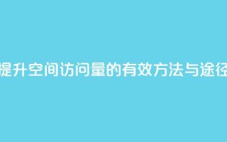 提升QQ空间访问量的有效方法与途径