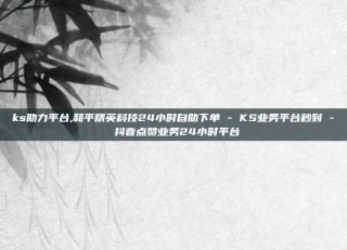 ks助力平台,和平精英科技24小时自助下单 - KS业务平台秒到 - 抖音点赞业务24小时平台