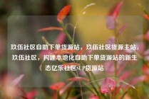 玖伍社区自助下单货源站，玖伍社区货源主站，玖伍社区，构建本地化自助下单货源站的新生态亿乐社区SUP货源站