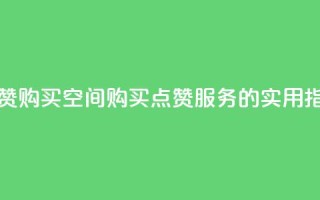 Qq点赞购买空间(购买QQ点赞服务的实用指南)