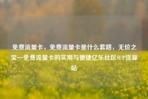 免费流量卡，免费流量卡是什么套路，无价之宝—免费流量卡的实用与便捷亿乐社区SUP货源站