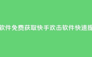 快手免费刷欢击软件 - 免费获取快手欢击软件，快速提升影响力！