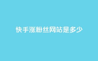 快手涨1000粉丝网站是多少 - 快手快速增加1000个粉丝的方法揭秘!
