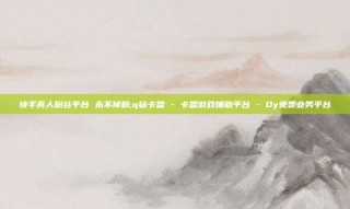 快手真人粉丝平台 永不掉粉,q钻卡盟 - 卡盟游戏辅助平台 - Dy免费业务平台