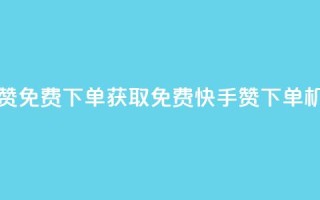 快手24小时100赞免费下单 - 获取免费快手24H100赞下单机会！