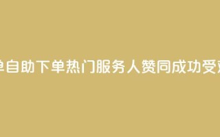100赞0.5自助下单 - 0.5自助下单热门服务，100人赞同，成功受欢迎!